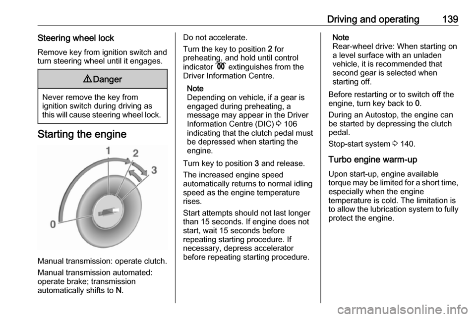 OPEL MOVANO_B 2018.5  Manual user Driving and operating139Steering wheel lockRemove key from ignition switch and
turn steering wheel until it engages.9 Danger
Never remove the key from
ignition switch during driving as
this will cause