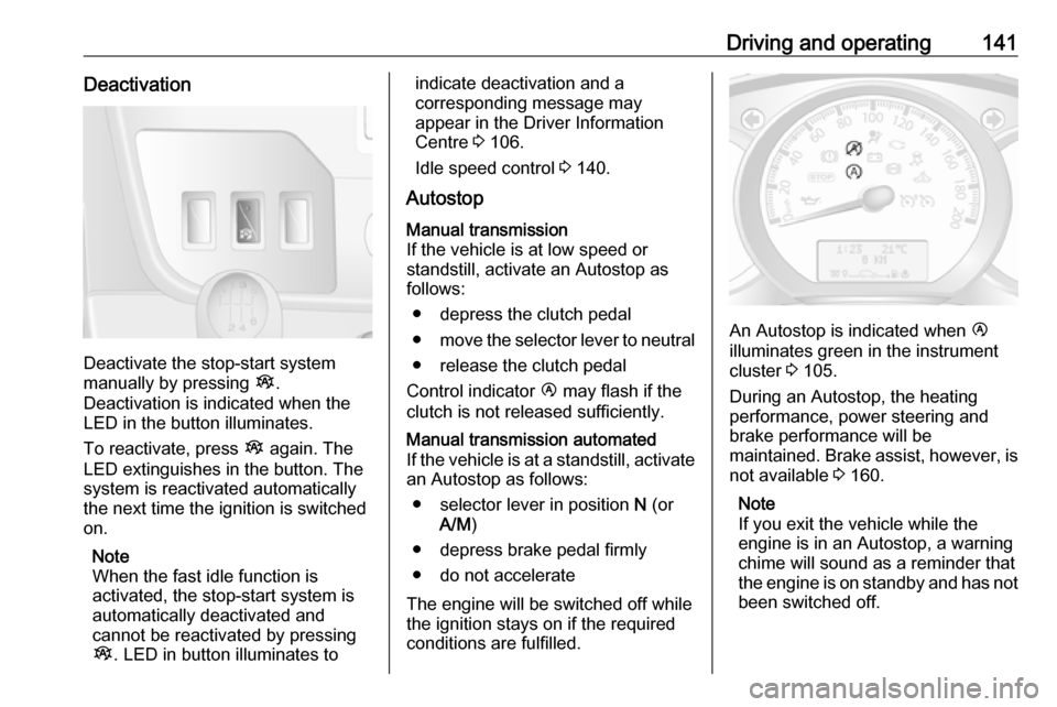 OPEL MOVANO_B 2018.5  Owners Manual Driving and operating141Deactivation
Deactivate the stop-start system
manually by pressing  Î.
Deactivation is indicated when the
LED in the button illuminates.
To reactivate, press  Î again. The
LE