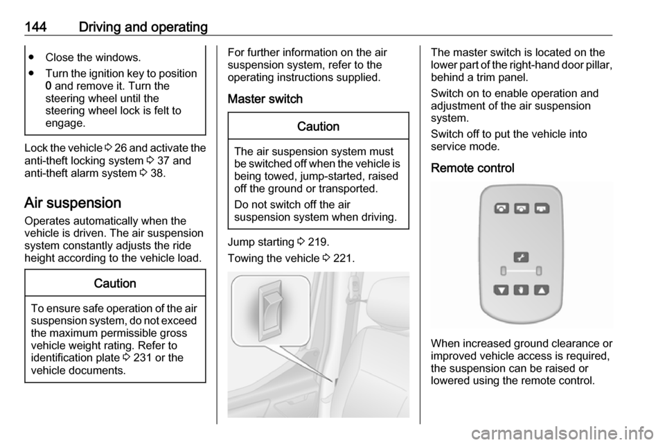 OPEL MOVANO_B 2018.5  Manual user 144Driving and operating● Close the windows.
● Turn the ignition key to position
0  and remove it. Turn the
steering wheel until the
steering wheel lock is felt to
engage.
Lock the vehicle  3 26  