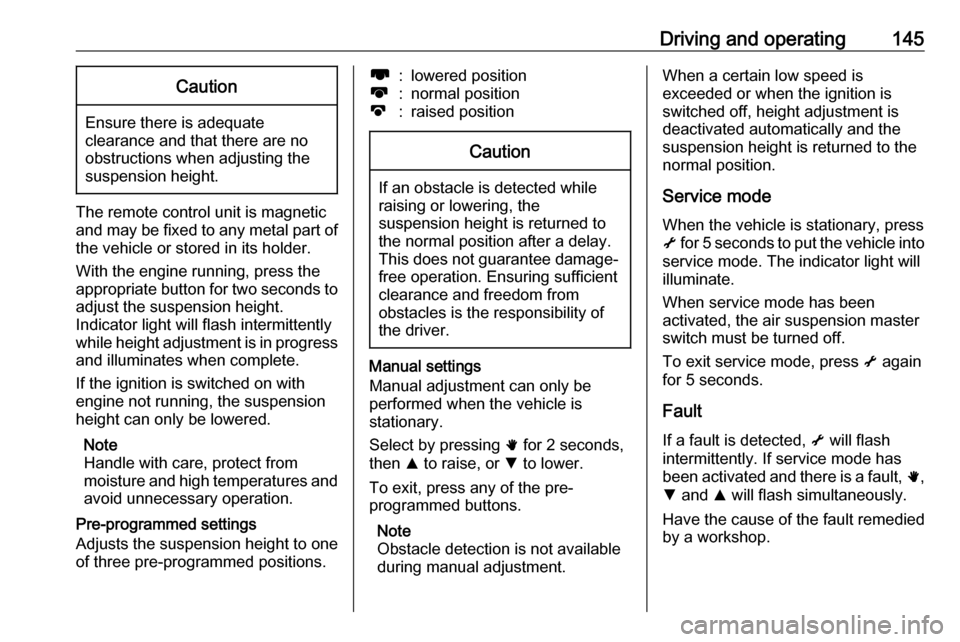 OPEL MOVANO_B 2018.5  Manual user Driving and operating145Caution
Ensure there is adequate
clearance and that there are no
obstructions when adjusting the
suspension height.
The remote control unit is magnetic
and may be fixed to any 