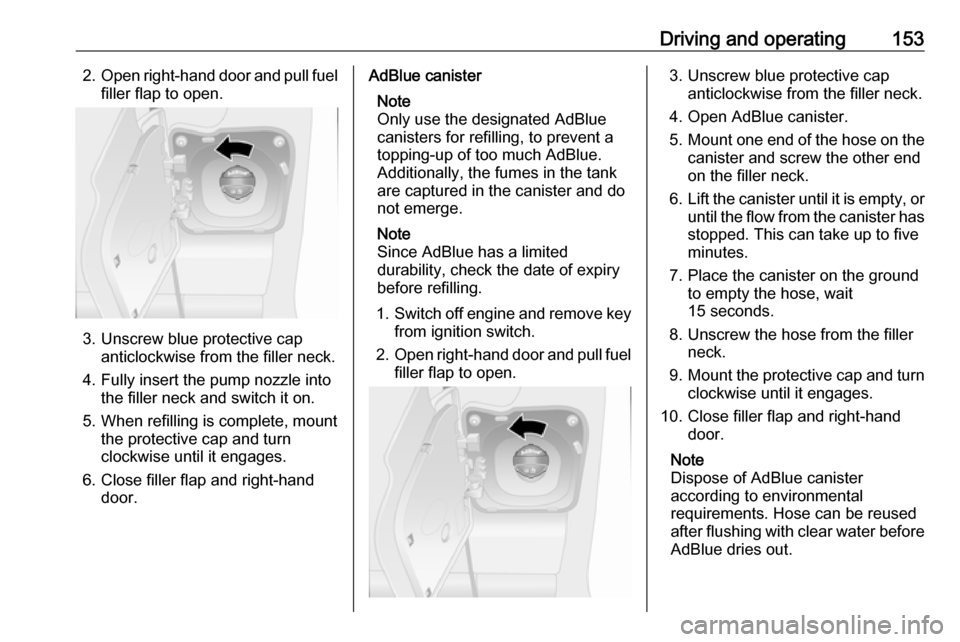 OPEL MOVANO_B 2018.5 Owners Manual Driving and operating1532.Open right-hand door and pull fuel
filler flap to open.
3. Unscrew blue protective cap anticlockwise from the filler neck.
4. Fully insert the pump nozzle into the filler nec OPEL MOVANO_B 2018.5 Owners Manual Driving and operating1532.Open right-hand door and pull fuel
filler flap to open.
3. Unscrew blue protective cap anticlockwise from the filler neck.
4. Fully insert the pump nozzle into the filler nec