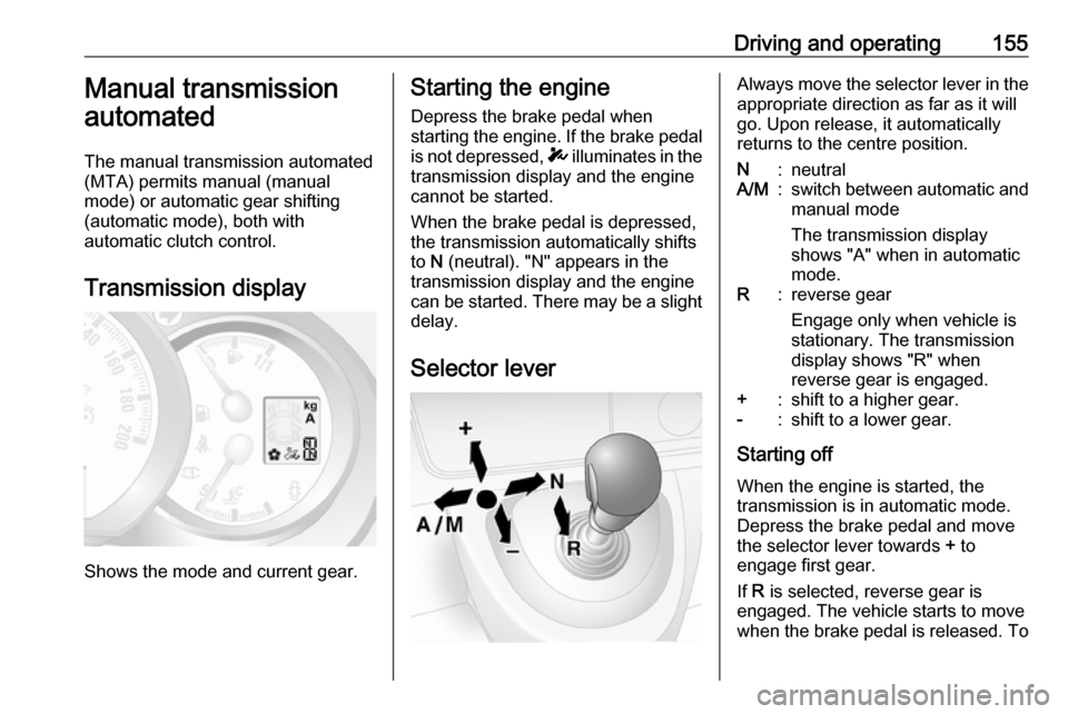 OPEL MOVANO_B 2018.5 Owners Manual Driving and operating155Manual transmission
automated
The manual transmission automated
(MTA) permits manual (manual
mode) or automatic gear shifting
(automatic mode), both with
automatic clutch contr OPEL MOVANO_B 2018.5 Owners Manual Driving and operating155Manual transmission
automated
The manual transmission automated
(MTA) permits manual (manual
mode) or automatic gear shifting
(automatic mode), both with
automatic clutch contr