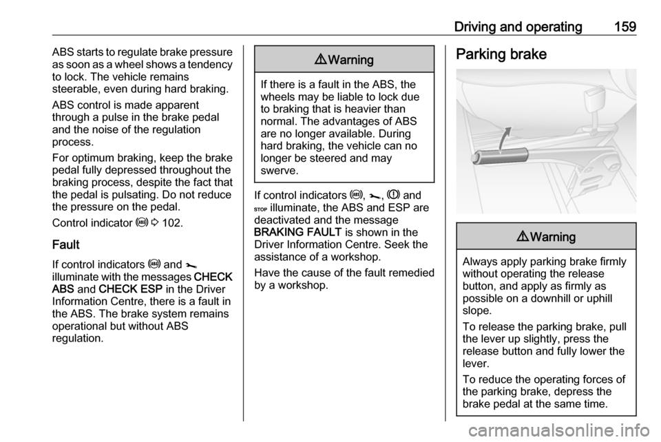 OPEL MOVANO_B 2018.5  Owners Manual Driving and operating159ABS starts to regulate brake pressure
as soon as a wheel shows a tendency to lock. The vehicle remains
steerable, even during hard braking.
ABS control is made apparent
through