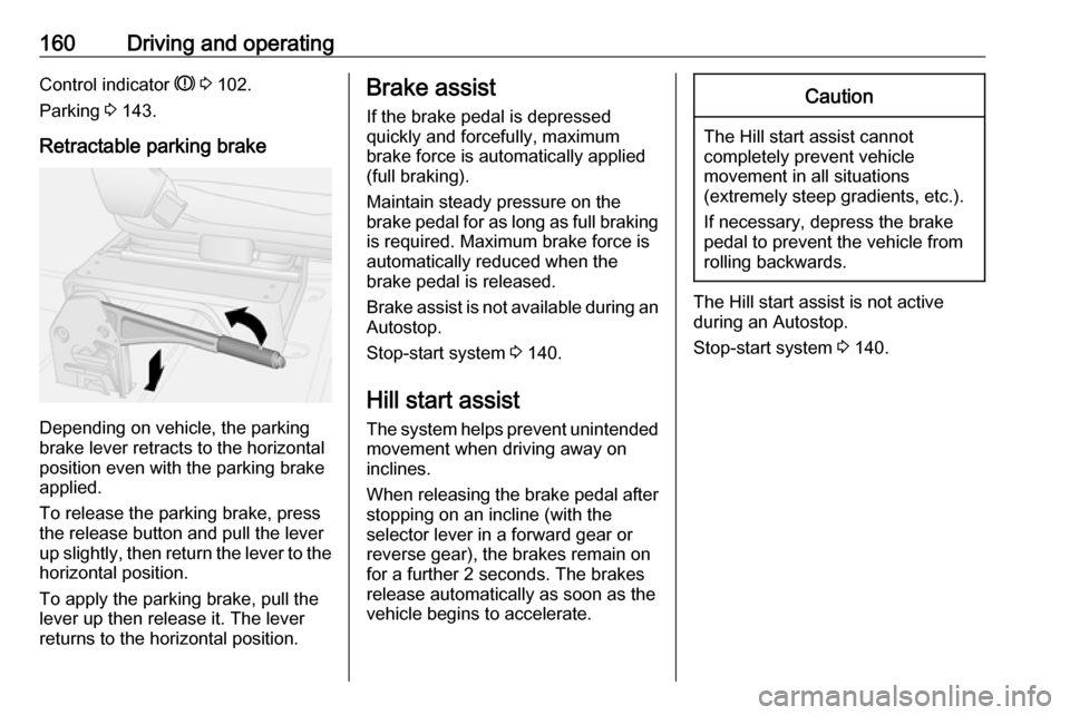 OPEL MOVANO_B 2018.5  Owners Manual 160Driving and operatingControl indicator R 3  102.
Parking  3 143.
Retractable parking brake
Depending on vehicle, the parking
brake lever retracts to the horizontal
position even with the parking br