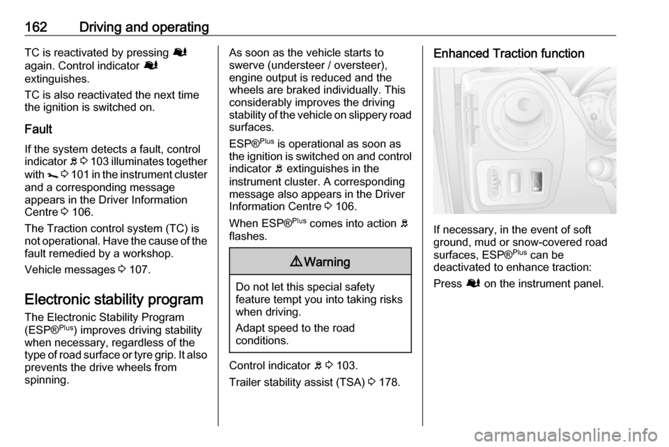 OPEL MOVANO_B 2018.5  Owners Manual 162Driving and operatingTC is reactivated by pressing Ø
again. Control indicator  Ø
extinguishes.
TC is also reactivated the next time
the ignition is switched on.
Fault
If the system detects a faul