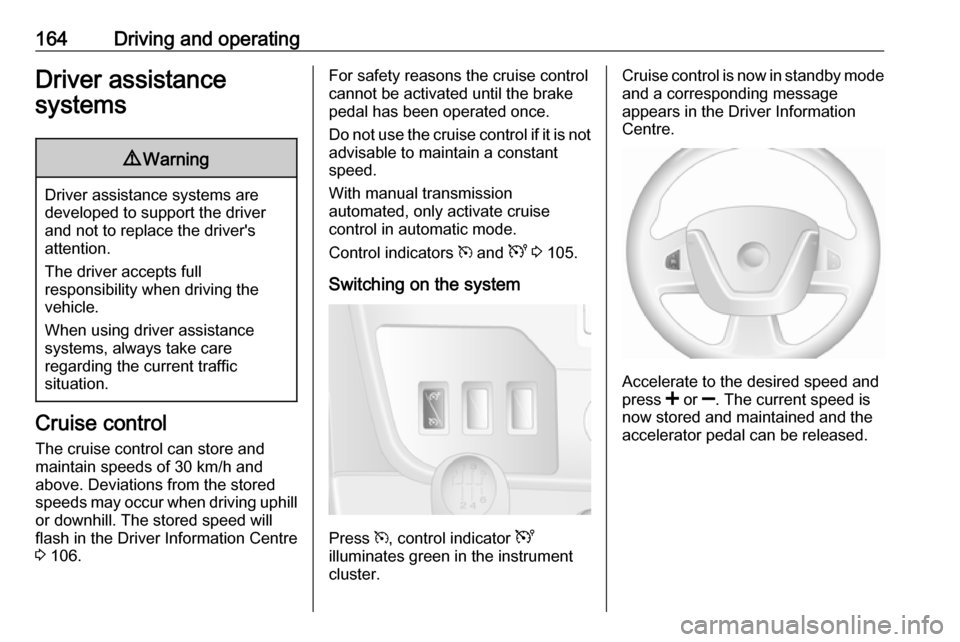 OPEL MOVANO_B 2018.5 Owners Manual 164Driving and operatingDriver assistance
systems9 Warning
Driver assistance systems are
developed to support the driver
and not to replace the drivers
attention.
The driver accepts full
responsibili OPEL MOVANO_B 2018.5 Owners Manual 164Driving and operatingDriver assistance
systems9 Warning
Driver assistance systems are
developed to support the driver
and not to replace the drivers
attention.
The driver accepts full
responsibili