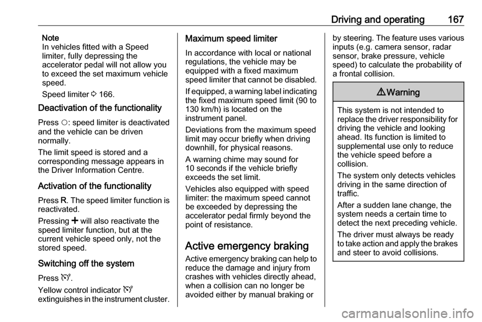 OPEL MOVANO_B 2018.5  Owners Manual Driving and operating167Note
In vehicles fitted with a Speed
limiter, fully depressing the
accelerator pedal will not allow you
to exceed the set maximum vehicle
speed.
Speed limiter  3 166.
Deactivat