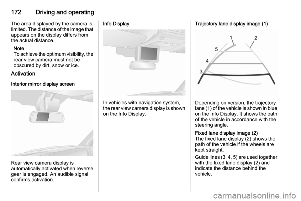 OPEL MOVANO_B 2018.5  Owners Manual 172Driving and operatingThe area displayed by the camera is
limited. The distance of the image that
appears on the display differs from
the actual distance.
Note
To achieve the optimum visibility, the