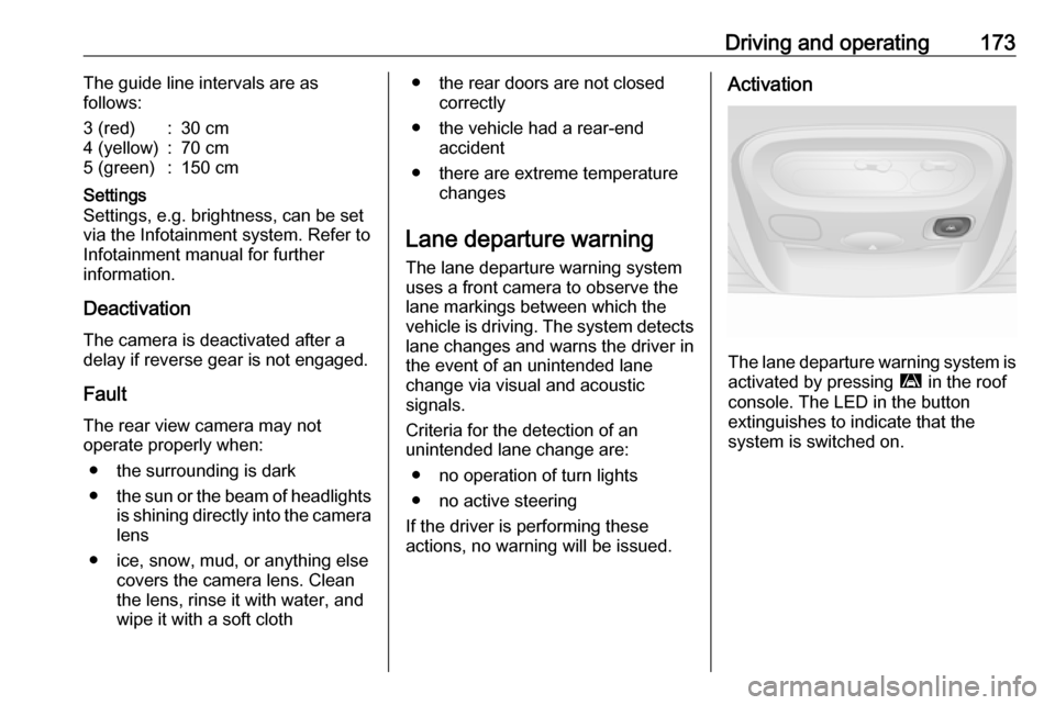 OPEL MOVANO_B 2018.5  Owners Manual Driving and operating173The guide line intervals are as
follows:3 (red):30 cm4 (yellow):70 cm5 (green):150 cmSettings
Settings, e.g. brightness, can be set via the Infotainment system. Refer to Infota