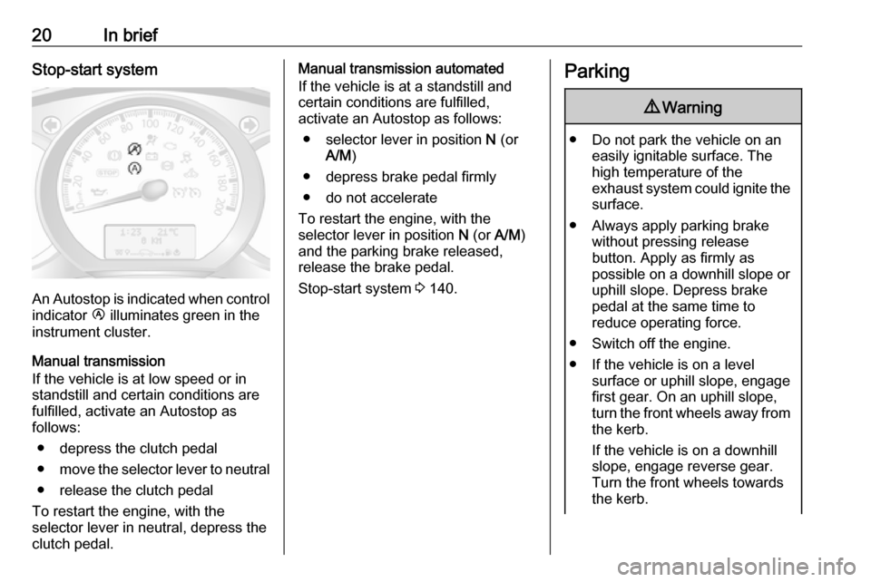 OPEL MOVANO_B 2018.5 Owners Guide 20In briefStop-start system
An Autostop is indicated when controlindicator  Ï illuminates green in the
instrument cluster.
Manual transmission If the vehicle is at low speed or in
standstill and cert