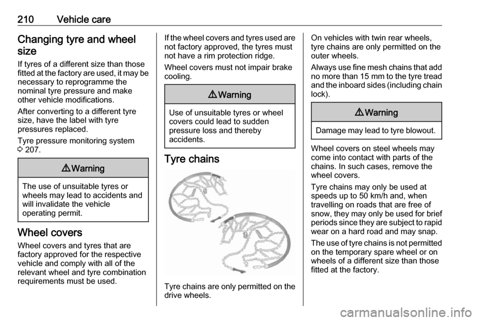 OPEL MOVANO_B 2018.5  Owners Manual 210Vehicle careChanging tyre and wheel
size
If tyres of a different size than thosefitted at the factory are used, it may be necessary to reprogramme the
nominal tyre pressure and make
other vehicle m