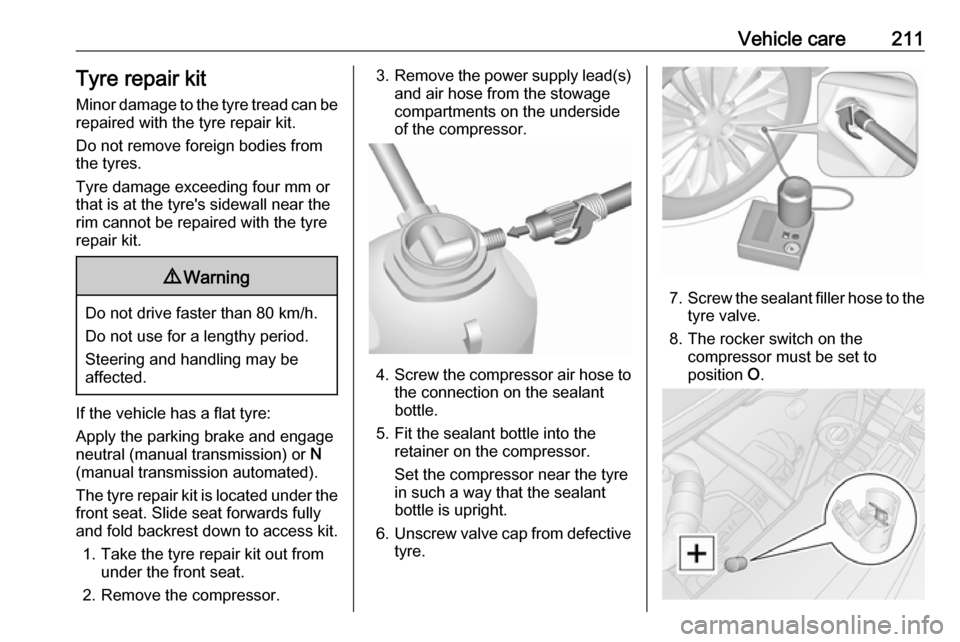 OPEL MOVANO_B 2018.5  Owners Manual Vehicle care211Tyre repair kitMinor damage to the tyre tread can be
repaired with the tyre repair kit.
Do not remove foreign bodies from
the tyres.
Tyre damage exceeding four mm or
that is at the tyre