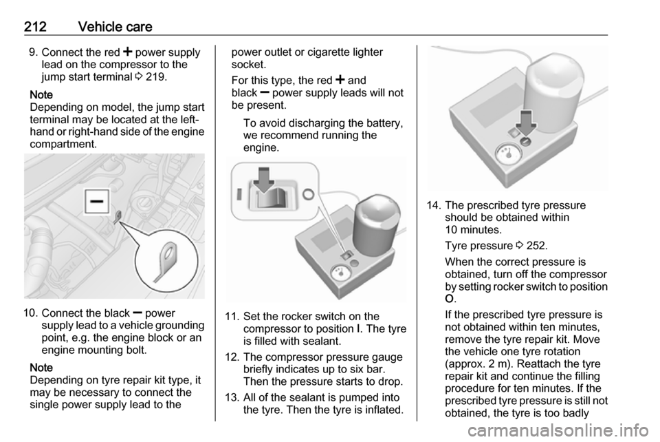 OPEL MOVANO_B 2018.5 Owners Guide 212Vehicle care9.Connect the red  < power supply
lead on the compressor to the
jump start terminal  3 219.
Note
Depending on model, the jump start
terminal may be located at the left-
hand or right-ha