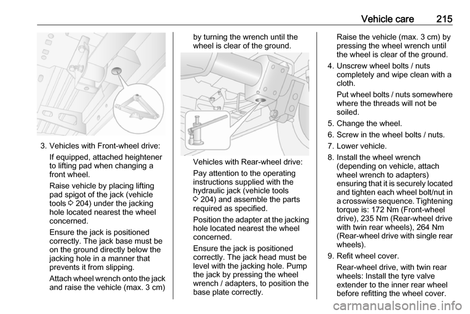 OPEL MOVANO_B 2018.5  Manual user Vehicle care215
3. Vehicles with Front-wheel drive:If equipped, attached heightener
to lifting pad when changing a
front wheel.
Raise vehicle by placing lifting
pad spigot of the jack (vehicle
tools  