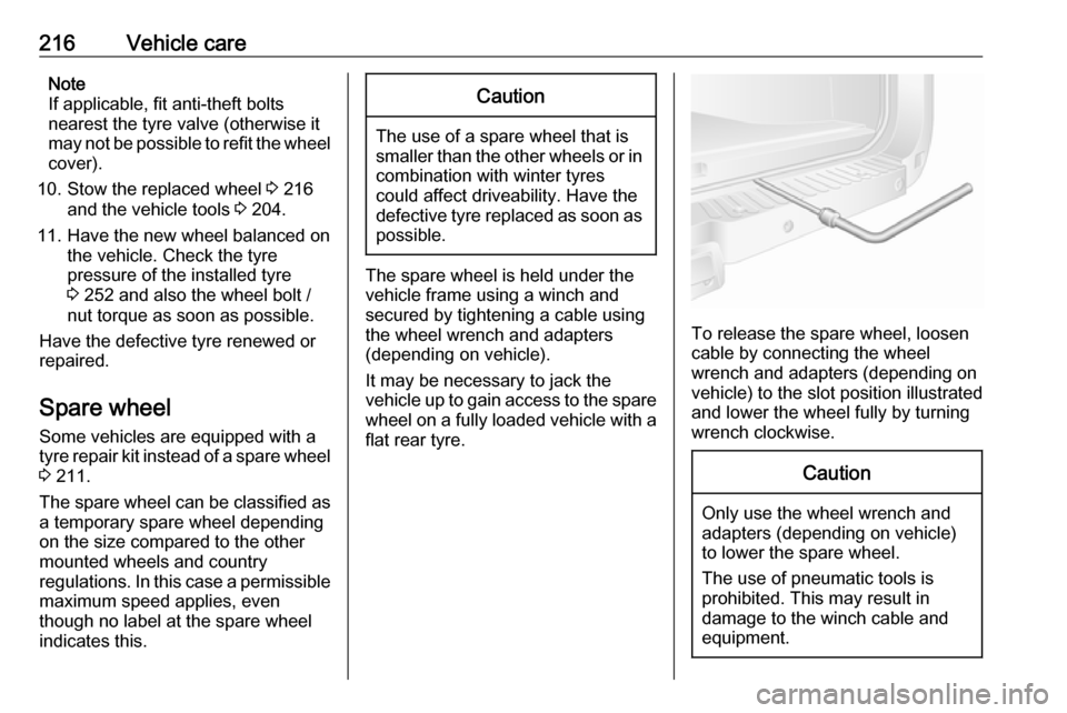 OPEL MOVANO_B 2018.5  Owners Manual 216Vehicle careNote
If applicable, fit anti-theft bolts
nearest the tyre valve (otherwise it
may not be possible to refit the wheel cover).
10. Stow the replaced wheel  3 216
and the vehicle tools  3 