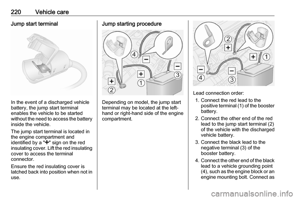 OPEL MOVANO_B 2018.5 Owners Manual 220Vehicle careJump start terminal
In the event of a discharged vehicle
battery, the jump start terminal
enables the vehicle to be started
without the need to access the battery inside the vehicle.
Th OPEL MOVANO_B 2018.5 Owners Manual 220Vehicle careJump start terminal
In the event of a discharged vehicle
battery, the jump start terminal
enables the vehicle to be started
without the need to access the battery inside the vehicle.
Th