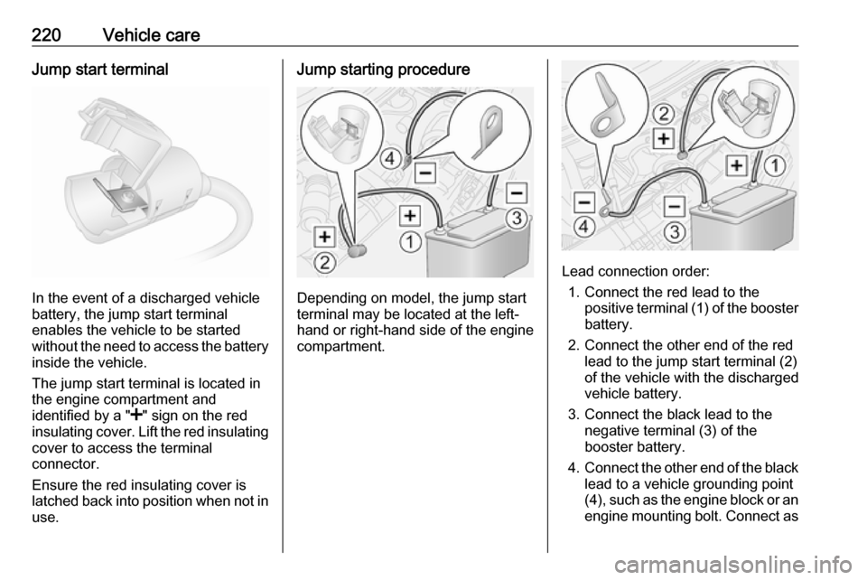 OPEL MOVANO_B 2018.5 Owners Guide 220Vehicle careJump start terminal
In the event of a discharged vehicle
battery, the jump start terminal
enables the vehicle to be started
without the need to access the battery inside the vehicle.
Th