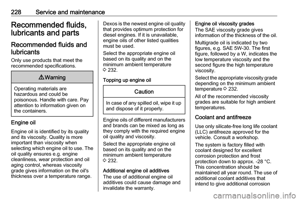 OPEL MOVANO_B 2018.5 Manual user 228Service and maintenanceRecommended fluids,lubricants and parts
Recommended fluids and lubricants
Only use products that meet the
recommended specifications.9 Warning
Operating materials are
hazardo OPEL MOVANO_B 2018.5 Manual user 228Service and maintenanceRecommended fluids,lubricants and parts
Recommended fluids and lubricants
Only use products that meet the
recommended specifications.9 Warning
Operating materials are
hazardo