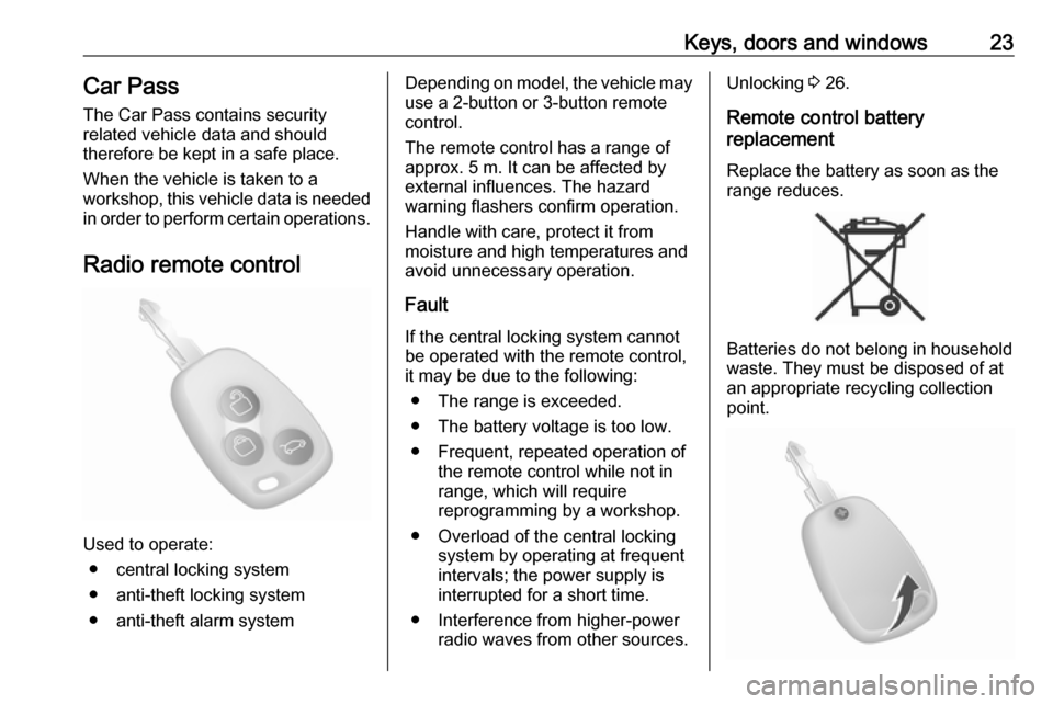 OPEL MOVANO_B 2018.5 Owners Guide Keys, doors and windows23Car Pass
The Car Pass contains security
related vehicle data and should
therefore be kept in a safe place.
When the vehicle is taken to a
workshop, this vehicle data is needed OPEL MOVANO_B 2018.5 Owners Guide Keys, doors and windows23Car Pass
The Car Pass contains security
related vehicle data and should
therefore be kept in a safe place.
When the vehicle is taken to a
workshop, this vehicle data is needed