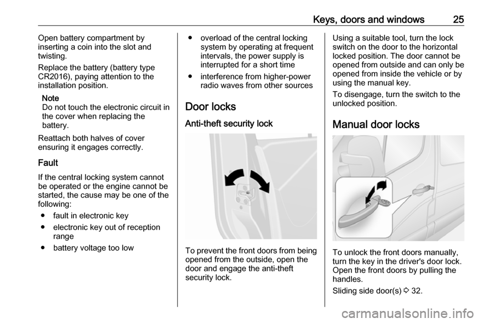 OPEL MOVANO_B 2018.5  Owners Manual Keys, doors and windows25Open battery compartment by
inserting a coin into the slot and
twisting.
Replace the battery (battery type
CR2016), paying attention to the
installation position.
Note
Do not 