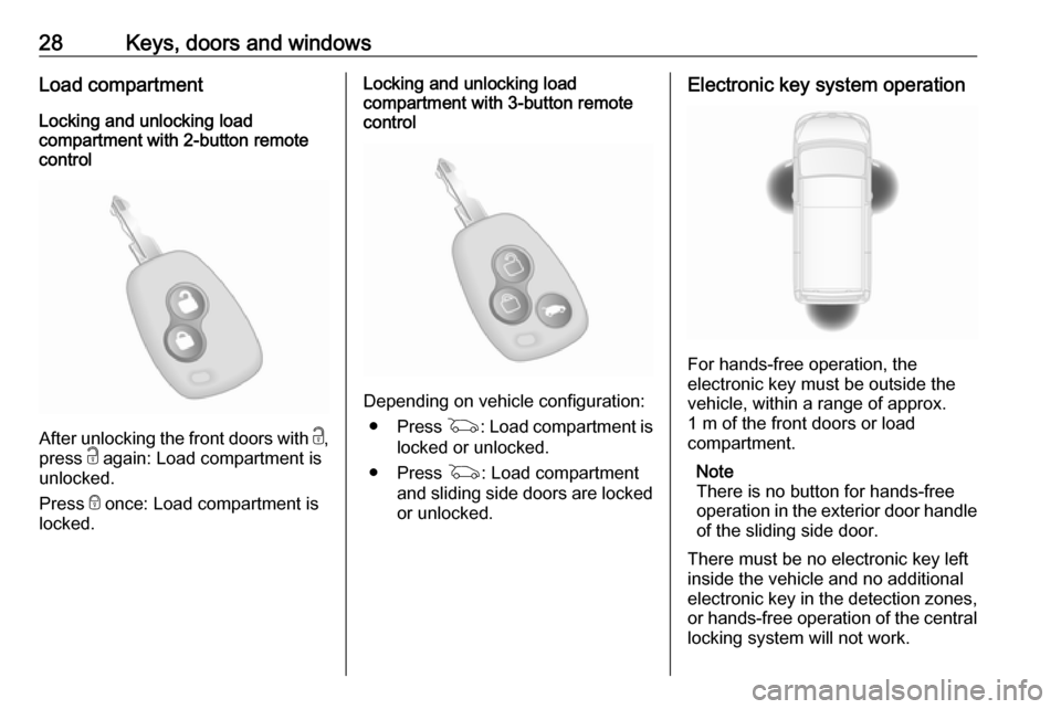 OPEL MOVANO_B 2018.5 Owners Guide 28Keys, doors and windowsLoad compartmentLocking and unlocking load
compartment with 2-button remote
control
After unlocking the front doors with c,
press c again: Load compartment is
unlocked.
Pres OPEL MOVANO_B 2018.5 Owners Guide 28Keys, doors and windowsLoad compartmentLocking and unlocking load
compartment with 2-button remote
control
After unlocking the front doors with c,
press c again: Load compartment is
unlocked.
Pres
