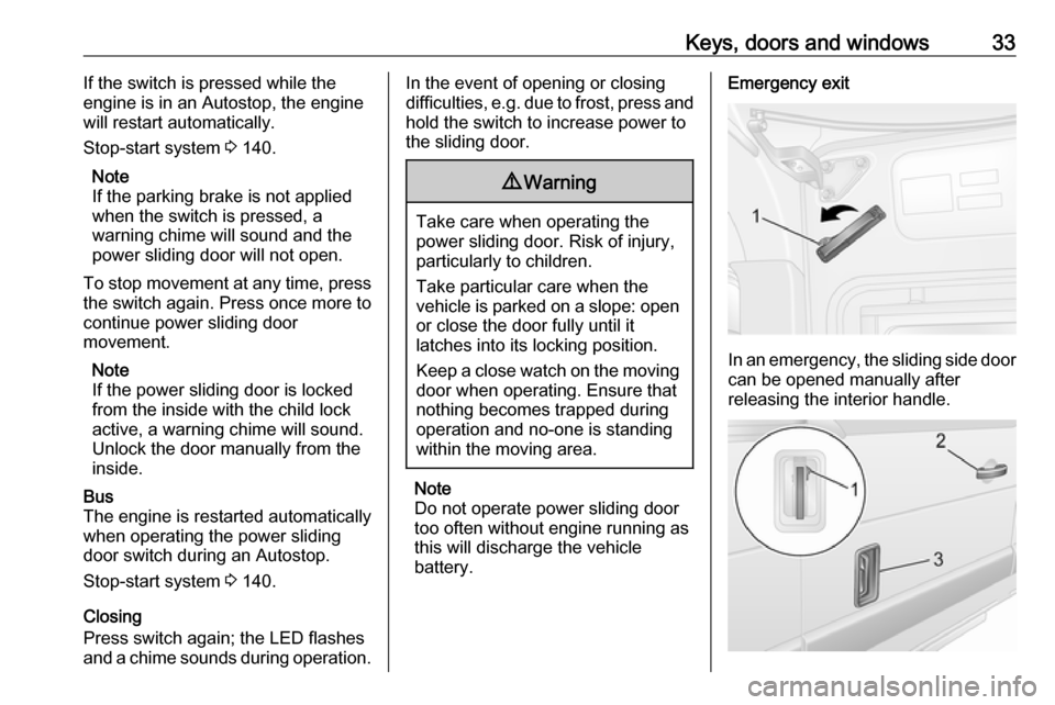 OPEL MOVANO_B 2018.5  Manual user Keys, doors and windows33If the switch is pressed while the
engine is in an Autostop, the engine
will restart automatically.
Stop-start system  3 140.
Note
If the parking brake is not applied when the