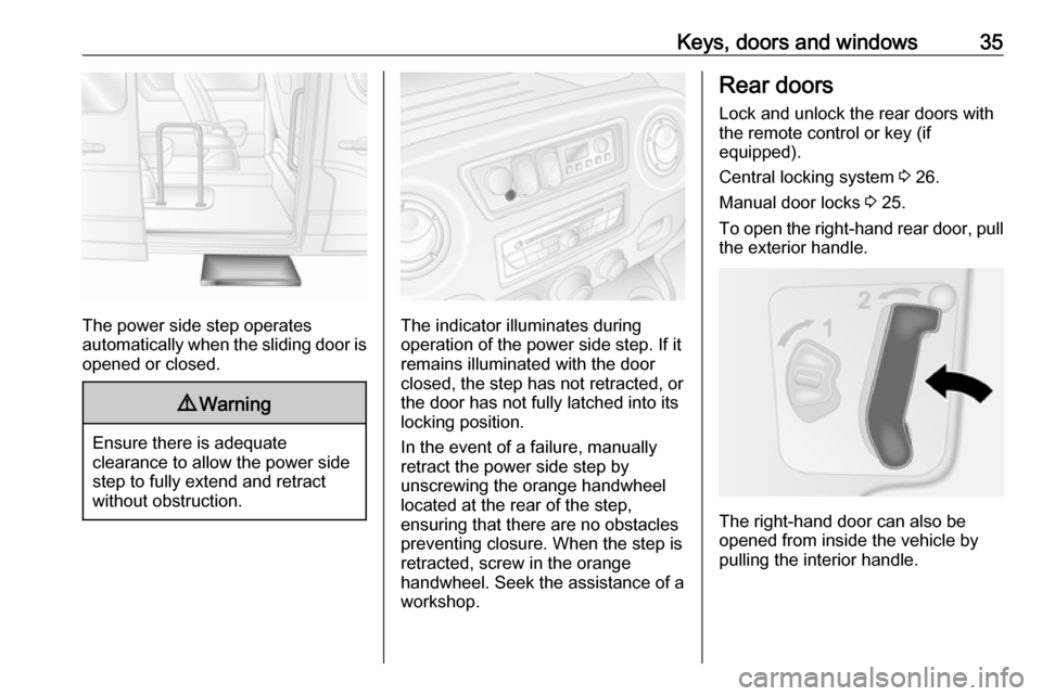 OPEL MOVANO_B 2018.5  Manual user Keys, doors and windows35
The power side step operates
automatically when the sliding door is opened or closed.
9 Warning
Ensure there is adequate
clearance to allow the power side
step to fully exten