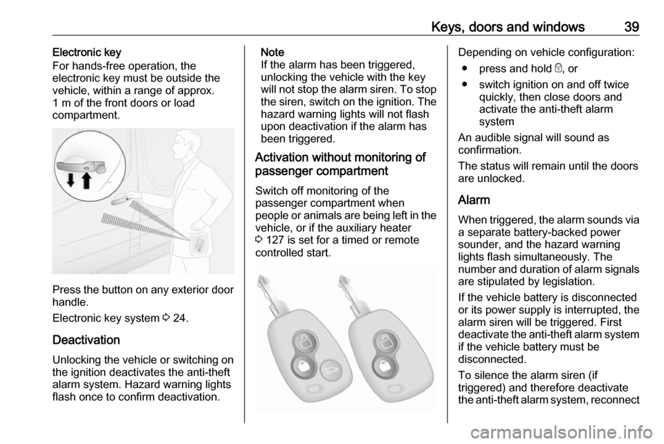 OPEL MOVANO_B 2018.5 Service Manual Keys, doors and windows39Electronic key
For hands-free operation, the
electronic key must be outside the
vehicle, within a range of approx.
1 m of the front doors or load
compartment.
Press the button OPEL MOVANO_B 2018.5 Service Manual Keys, doors and windows39Electronic key
For hands-free operation, the
electronic key must be outside the
vehicle, within a range of approx.
1 m of the front doors or load
compartment.
Press the button
