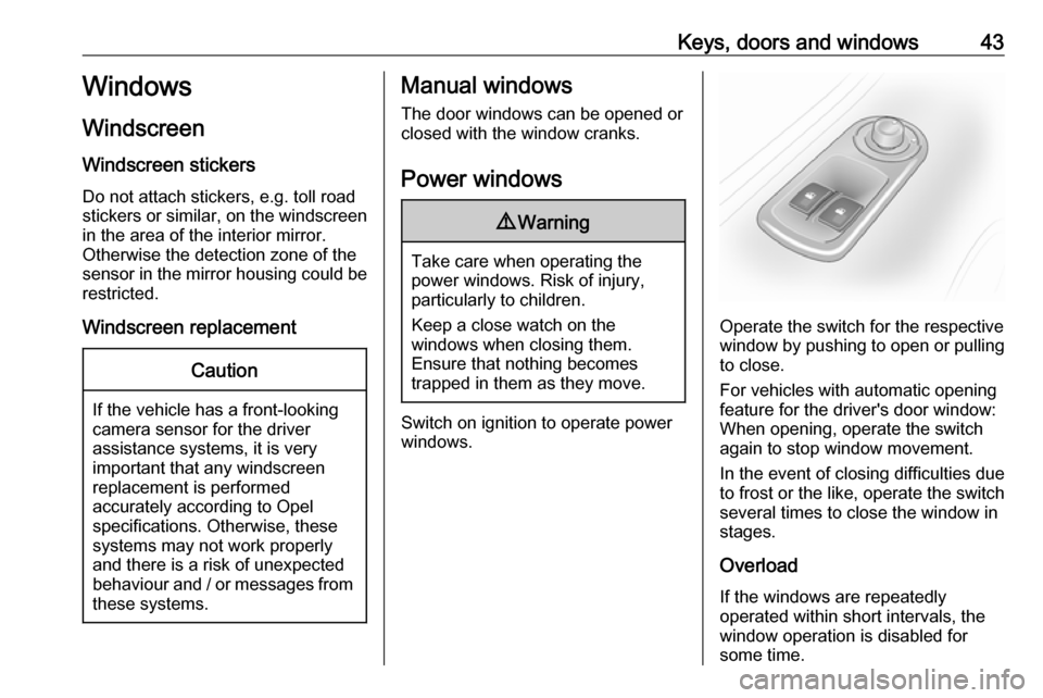 OPEL MOVANO_B 2018.5 Service Manual Keys, doors and windows43Windows
Windscreen
Windscreen stickers
Do not attach stickers, e.g. toll road
stickers or similar, on the windscreen
in the area of the interior mirror.
Otherwise the detectio