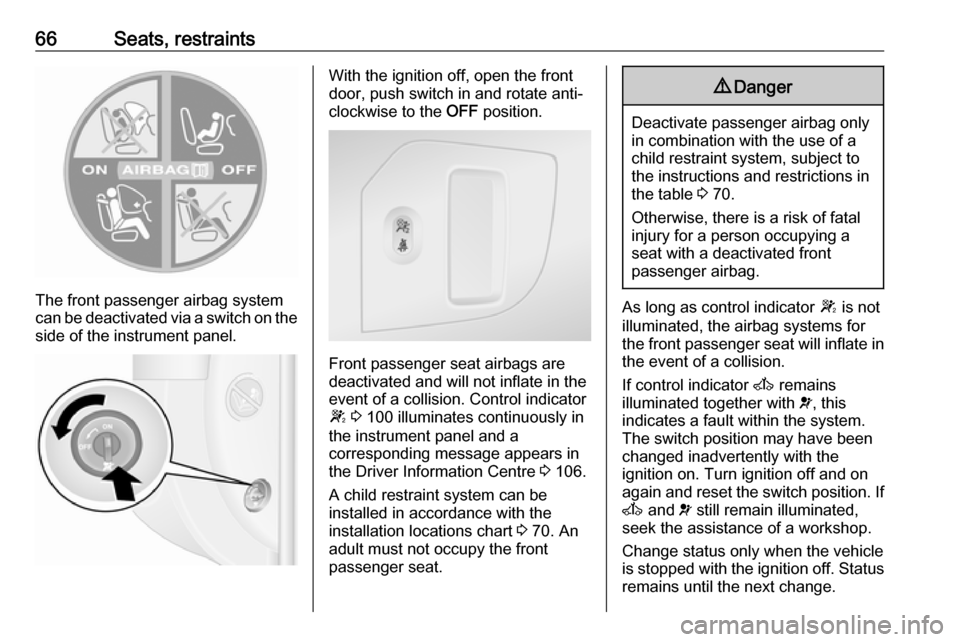 OPEL MOVANO_B 2018.5  Manual user 66Seats, restraints
The front passenger airbag system
can be deactivated via a switch on the
side of the instrument panel.
With the ignition off, open the front
door, push switch in and rotate anti-
c