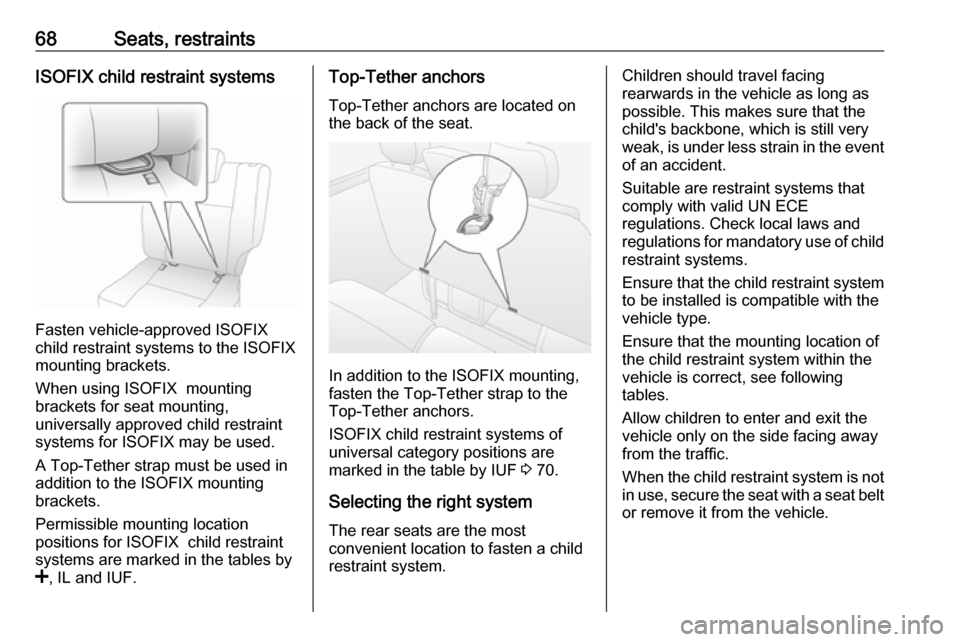 OPEL MOVANO_B 2018.5  Manual user 68Seats, restraintsISOFIX child restraint systems
Fasten vehicle-approved ISOFIX
child restraint systems to the ISOFIX
mounting brackets.
When using ISOFIX  mounting
brackets for seat mounting,
univer