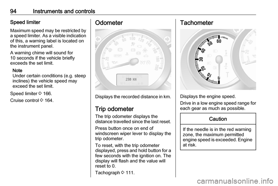 OPEL MOVANO_B 2018.5  Owners Manual 94Instruments and controlsSpeed limiterMaximum speed may be restricted by
a speed limiter. As a visible indication
of this, a warning label is located on
the instrument panel.
A warning chime will sou