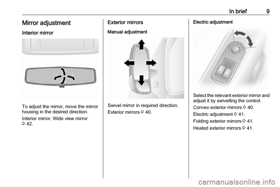 OPEL MOVANO_B 2019 User Guide In brief9Mirror adjustment
Interior mirror
To adjust the mirror, move the mirror
housing in the desired direction.
Interior mirror, Wide view mirror
3  42.
Exterior mirrors
Manual adjustment
Swivel mi