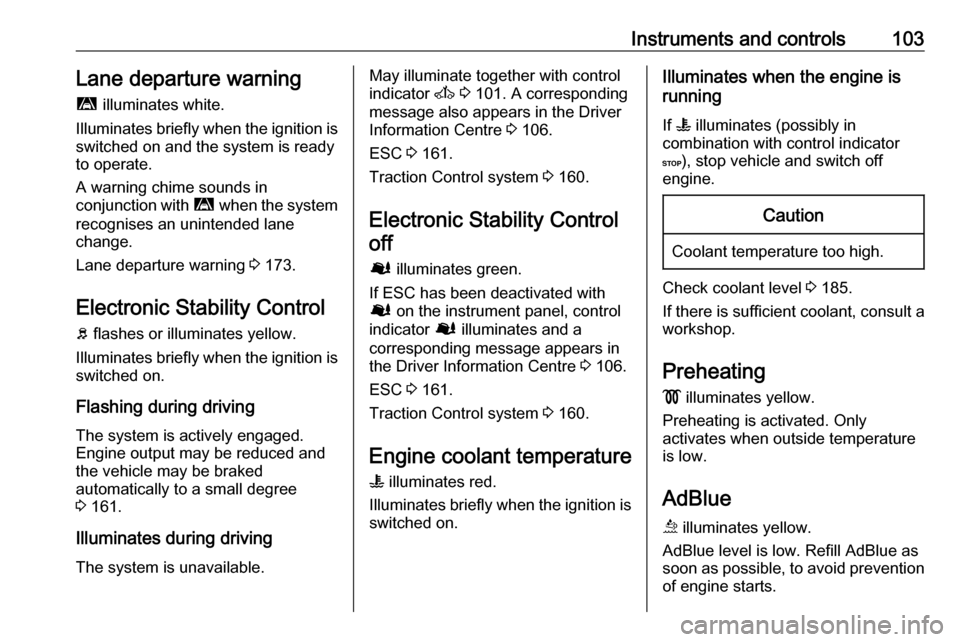 OPEL MOVANO_B 2019  Owners Manual Instruments and controls103Lane departure warningì  illuminates white.
Illuminates briefly when the ignition is
switched on and the system is ready
to operate.
A warning chime sounds in
conjunction w