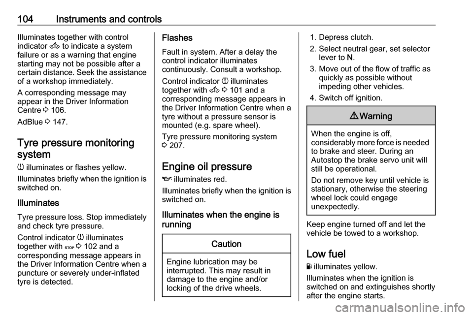 OPEL MOVANO_B 2019  Owners Manual 104Instruments and controlsIlluminates together with control
indicator  A to indicate a system
failure or as a warning that engine
starting may not be possible after a
certain distance. Seek the assis