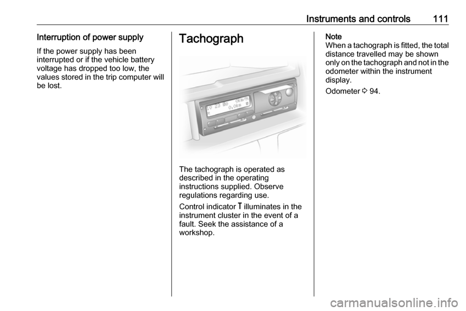 OPEL MOVANO_B 2019 Owners Manual Instruments and controls111Interruption of power supply
If the power supply has been
interrupted or if the vehicle battery
voltage has dropped too low, the
values stored in the trip computer will be l OPEL MOVANO_B 2019 Owners Manual Instruments and controls111Interruption of power supply
If the power supply has been
interrupted or if the vehicle battery
voltage has dropped too low, the
values stored in the trip computer will be l
