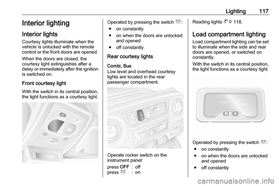 OPEL MOVANO_B 2019 Owners Manual Lighting117Interior lighting
Interior lights
Courtesy lights illuminate when the vehicle is unlocked with the remote
control or the front doors are opened.
When the doors are closed, the
courtesy ligh OPEL MOVANO_B 2019 Owners Manual Lighting117Interior lighting
Interior lights
Courtesy lights illuminate when the vehicle is unlocked with the remote
control or the front doors are opened.
When the doors are closed, the
courtesy ligh