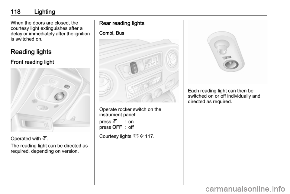 OPEL MOVANO_B 2019 Owners Manual 118LightingWhen the doors are closed, the
courtesy light extinguishes after a
delay or immediately after the ignition
is switched on.
Reading lights Front reading light
Operated with l.
The reading l OPEL MOVANO_B 2019 Owners Manual 118LightingWhen the doors are closed, the
courtesy light extinguishes after a
delay or immediately after the ignition
is switched on.
Reading lights Front reading light
Operated with l.
The reading l