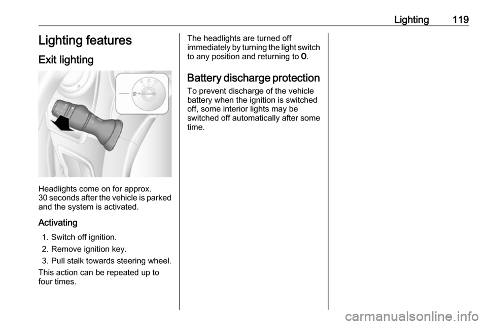 OPEL MOVANO_B 2019 Owners Manual Lighting119Lighting features
Exit lighting
Headlights come on for approx.
30 seconds after the vehicle is parked
and the system is activated.
Activating 1. Switch off ignition.
2. Remove ignition key. OPEL MOVANO_B 2019 Owners Manual Lighting119Lighting features
Exit lighting
Headlights come on for approx.
30 seconds after the vehicle is parked
and the system is activated.
Activating 1. Switch off ignition.
2. Remove ignition key.