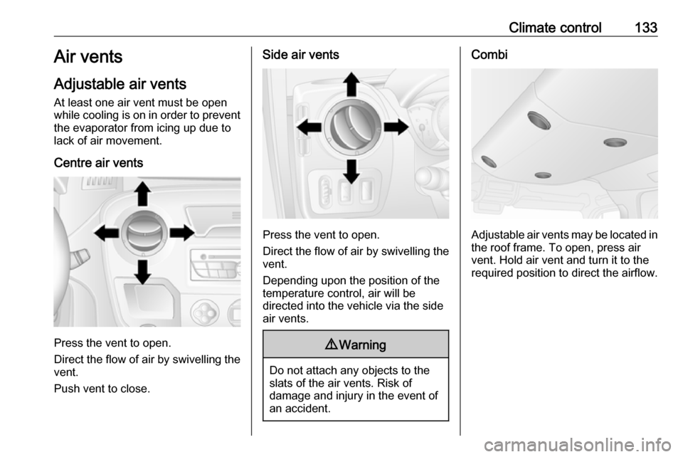 OPEL MOVANO_B 2019 Owners Manual Climate control133Air vents
Adjustable air vents At least one air vent must be open
while cooling is on in order to prevent
the evaporator from icing up due to
lack of air movement.
Centre air vents
P OPEL MOVANO_B 2019 Owners Manual Climate control133Air vents
Adjustable air vents At least one air vent must be open
while cooling is on in order to prevent
the evaporator from icing up due to
lack of air movement.
Centre air vents
P