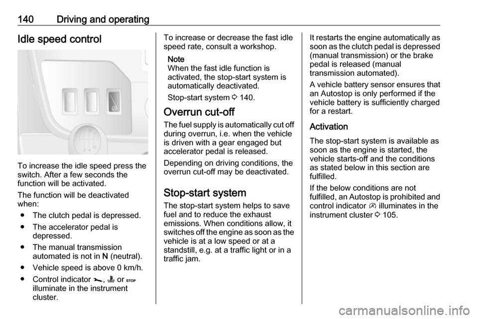 OPEL MOVANO_B 2019 Owners Manual 140Driving and operatingIdle speed control
To increase the idle speed press the
switch. After a few seconds the
function will be activated.
The function will be deactivated
when:
● The clutch pedal OPEL MOVANO_B 2019 Owners Manual 140Driving and operatingIdle speed control
To increase the idle speed press the
switch. After a few seconds the
function will be activated.
The function will be deactivated
when:
● The clutch pedal
