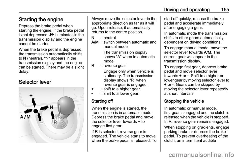 OPEL MOVANO_B 2019 Owners Manual Driving and operating155Starting the engine
Depress the brake pedal when
starting the engine. If the brake pedal
is not depressed, T illuminates in the
transmission display and the engine
cannot be s OPEL MOVANO_B 2019 Owners Manual Driving and operating155Starting the engine
Depress the brake pedal when
starting the engine. If the brake pedal
is not depressed, T illuminates in the
transmission display and the engine
cannot be s