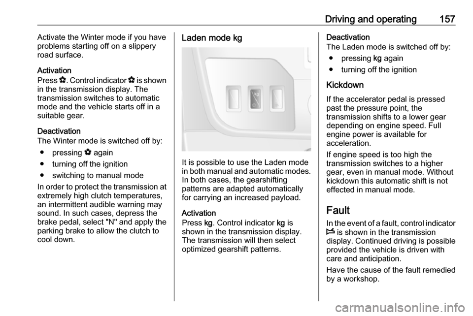 OPEL MOVANO_B 2019 Owners Manual Driving and operating157Activate the Winter mode if you have
problems starting off on a slippery
road surface.
Activation
Press V. Control indicator V is shown
in the transmission display. The
trans OPEL MOVANO_B 2019 Owners Manual Driving and operating157Activate the Winter mode if you have
problems starting off on a slippery
road surface.
Activation
Press V. Control indicator V is shown
in the transmission display. The
trans