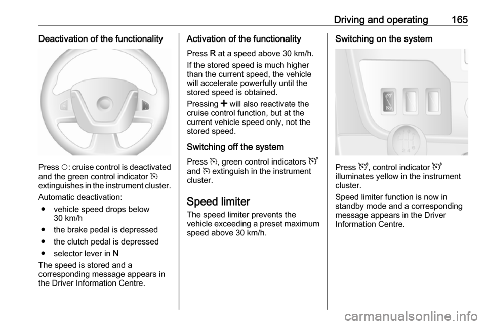 OPEL MOVANO_B 2019 Owners Manual Driving and operating165Deactivation of the functionality
Press $: cruise control is deactivated
and the green control indicator m
extinguishes in the instrument cluster.
Automatic deactivation: ● OPEL MOVANO_B 2019 Owners Manual Driving and operating165Deactivation of the functionality
Press $: cruise control is deactivated
and the green control indicator m
extinguishes in the instrument cluster.
Automatic deactivation: ●