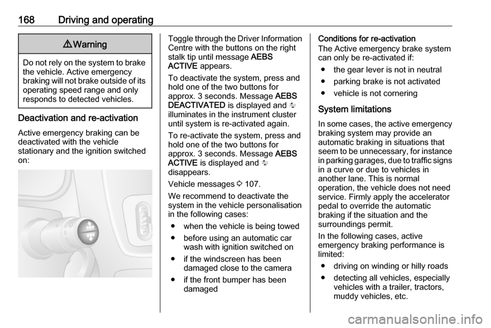 OPEL MOVANO_B 2019 Owners Manual 168Driving and operating9Warning
Do not rely on the system to brake
the vehicle. Active emergency
braking will not brake outside of its
operating speed range and only
responds to detected vehicles.
De OPEL MOVANO_B 2019 Owners Manual 168Driving and operating9Warning
Do not rely on the system to brake
the vehicle. Active emergency
braking will not brake outside of its
operating speed range and only
responds to detected vehicles.
De
