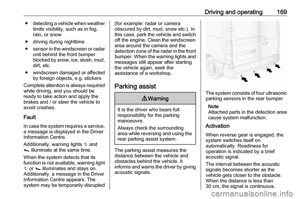 OPEL MOVANO_B 2019 Owners Manual Driving and operating169●detecting a vehicle when weather
limits visibility, such as in fog,
rain, or snow
● driving during nighttime
● sensor in the windscreen or radar
unit behind the front bu OPEL MOVANO_B 2019 Owners Manual Driving and operating169●detecting a vehicle when weather
limits visibility, such as in fog,
rain, or snow
● driving during nighttime
● sensor in the windscreen or radar
unit behind the front bu