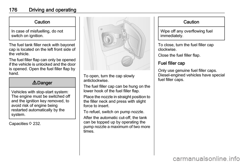 OPEL MOVANO_B 2019 Owners Manual 176Driving and operatingCaution
In case of misfuelling, do not
switch on ignition.
The fuel tank filler neck with bayonet
cap is located on the left front side of
the vehicle.
The fuel filler flap can OPEL MOVANO_B 2019 Owners Manual 176Driving and operatingCaution
In case of misfuelling, do not
switch on ignition.
The fuel tank filler neck with bayonet
cap is located on the left front side of
the vehicle.
The fuel filler flap can
