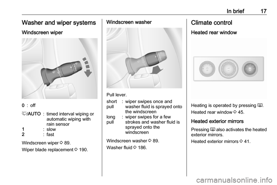 OPEL MOVANO_B 2019 Manual user In brief17Washer and wiper systems
Windscreen wiper0:offP /AUTO:timed interval wiping or
automatic wiping with
rain sensor1:slow2:fast
Windscreen wiper 3 89.
Wiper blade replacement 3 190.
Windscree OPEL MOVANO_B 2019 Manual user In brief17Washer and wiper systems
Windscreen wiper0:offP /AUTO:timed interval wiping or
automatic wiping with
rain sensor1:slow2:fast
Windscreen wiper 3 89.
Wiper blade replacement 3 190.
Windscree