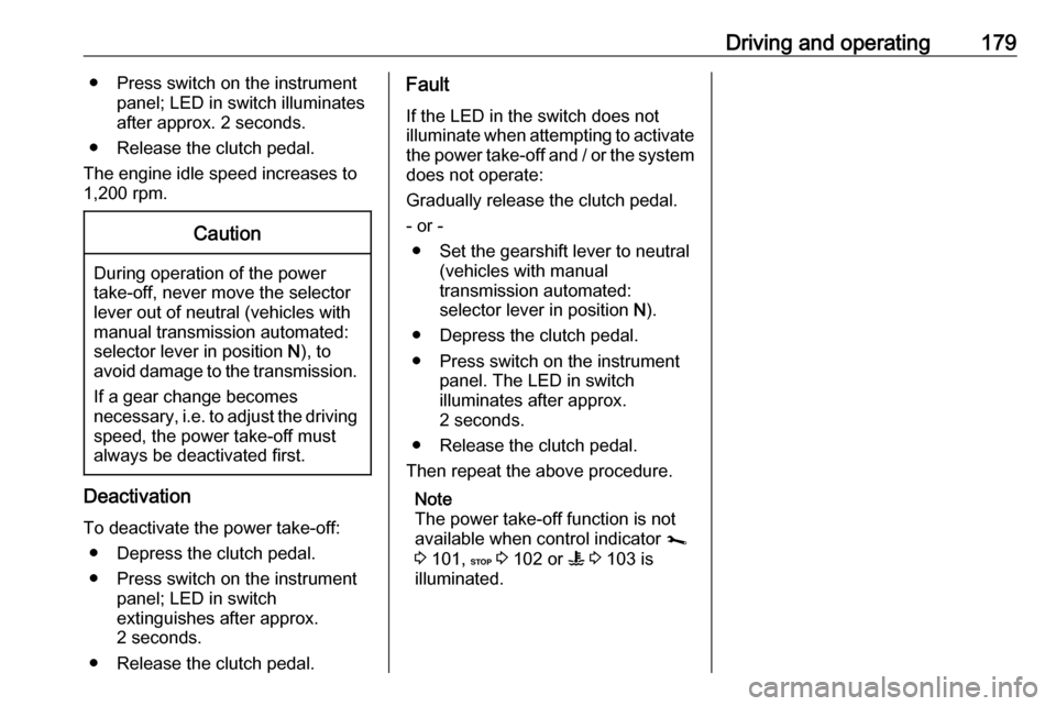 OPEL MOVANO_B 2019 Owners Manual Driving and operating179● Press switch on the instrumentpanel; LED in switch illuminates
after approx. 2 seconds.
● Release the clutch pedal.
The engine idle speed increases to 1,200 rpm.Caution
D OPEL MOVANO_B 2019 Owners Manual Driving and operating179● Press switch on the instrumentpanel; LED in switch illuminates
after approx. 2 seconds.
● Release the clutch pedal.
The engine idle speed increases to 1,200 rpm.Caution
D