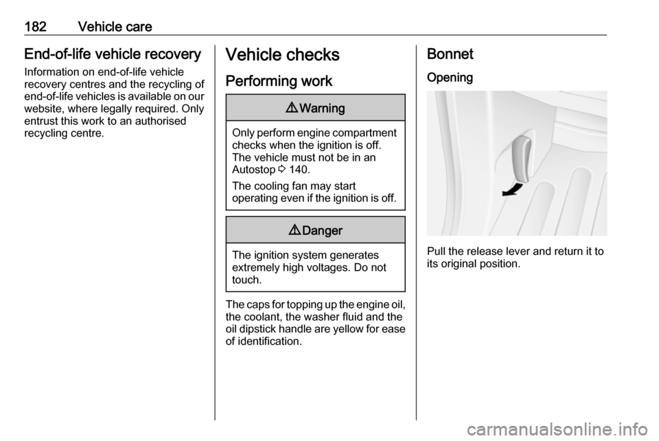 OPEL MOVANO_B 2019  Manual user 182Vehicle careEnd-of-life vehicle recoveryInformation on end-of-life vehicle
recovery centres and the recycling of
end-of-life vehicles is available on our website, where legally required. Only
entru